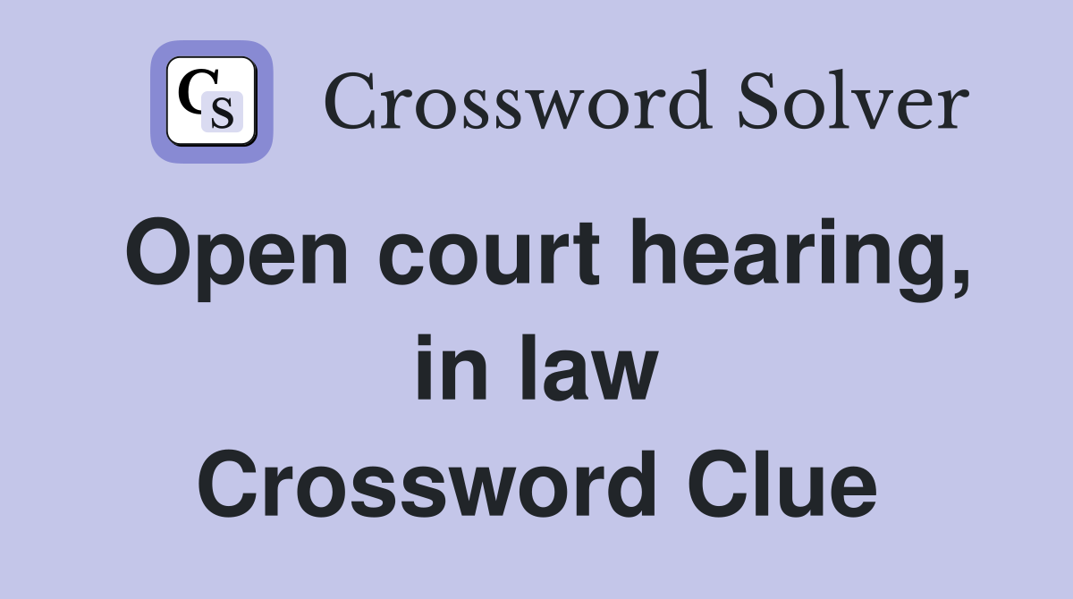 Open court hearing, in law Crossword Clue