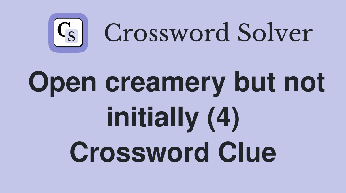 Open creamery but not initially (4) Crossword Clue