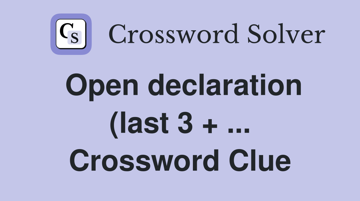Open declaration (last 3   ) Crossword Clue Answers Crossword Solver Open declaration (last 3   ) Crossword Clue Answers Crossword Solver