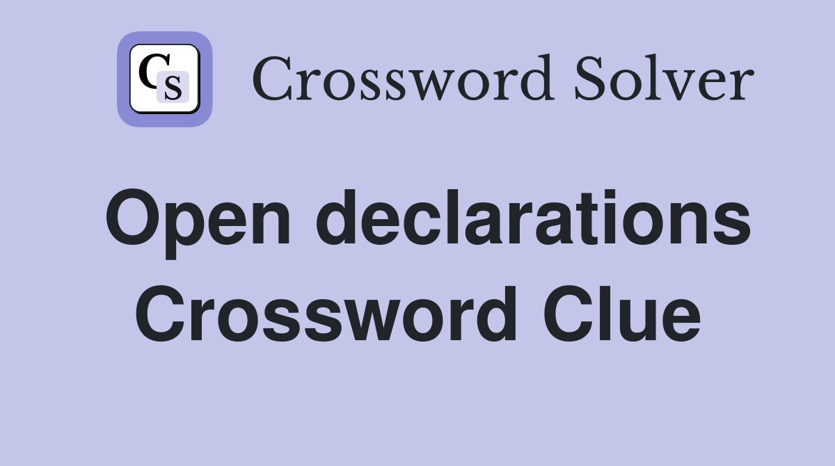 Open declarations Crossword Clue