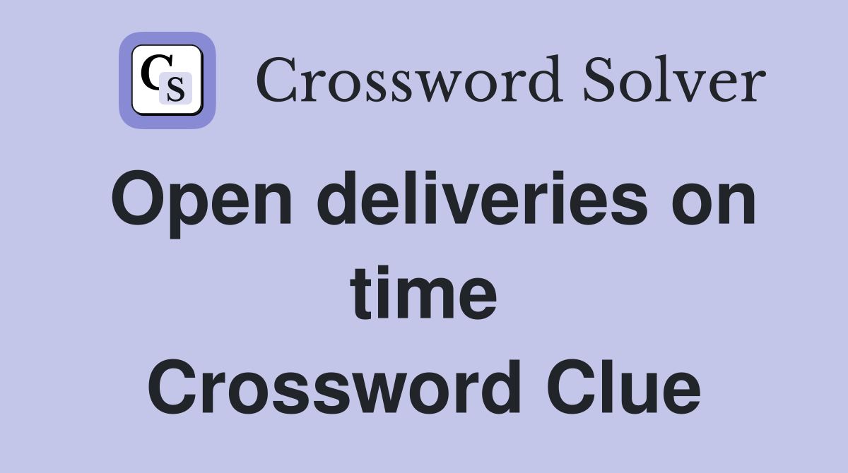 Open deliveries on time Crossword Clue