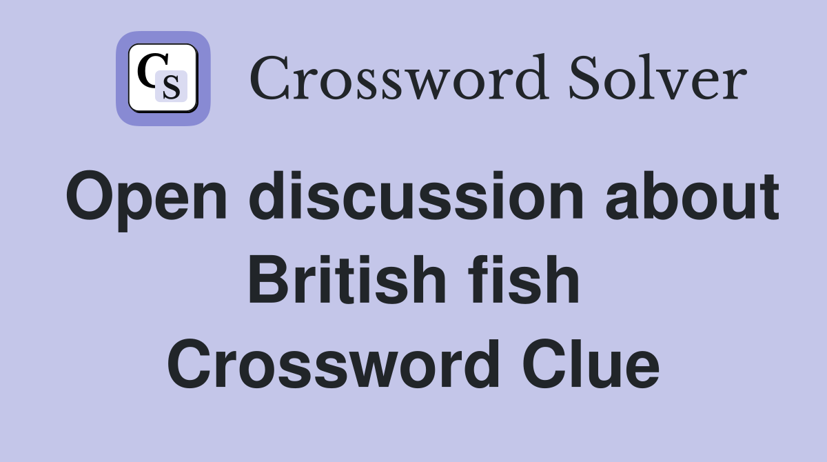 Open discussion about British fish Crossword Clue