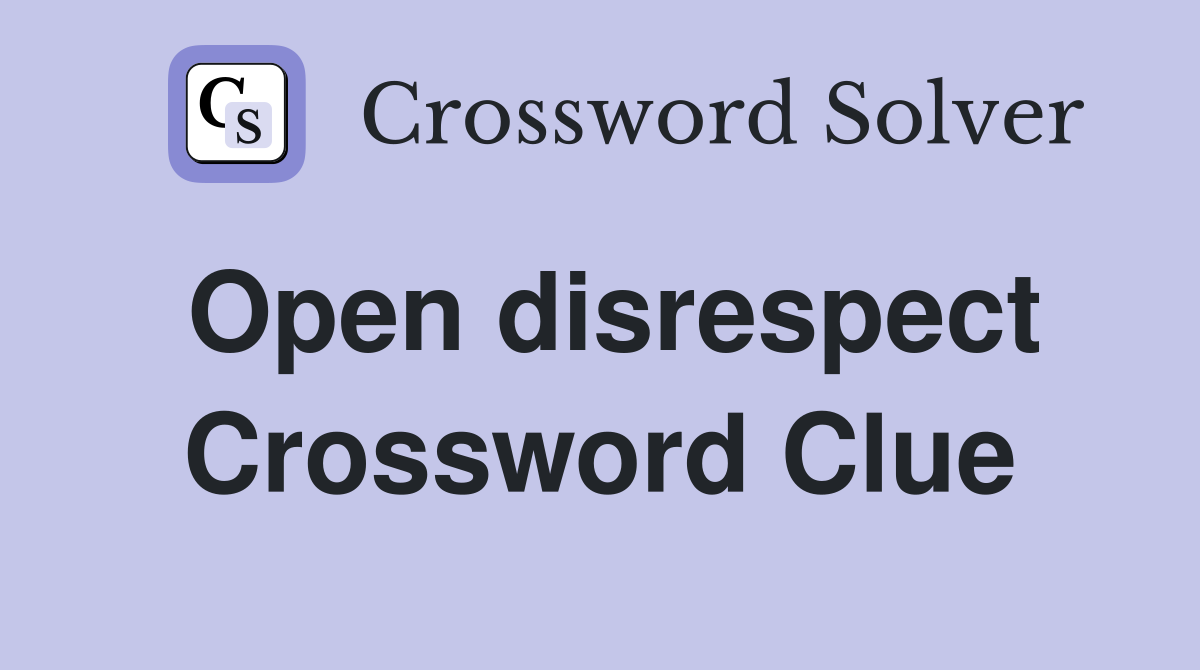 Open disrespect Crossword Clue