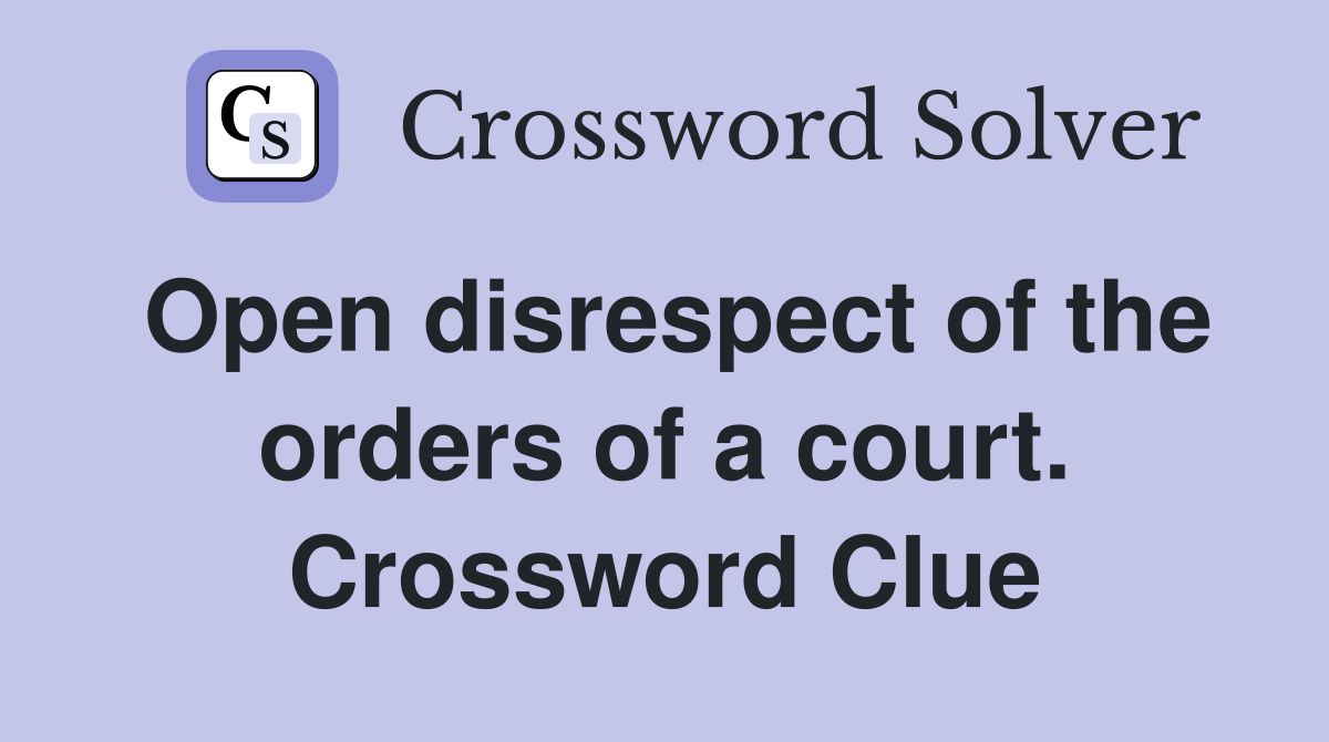 Open disrespect of the orders of a court. Crossword Clue