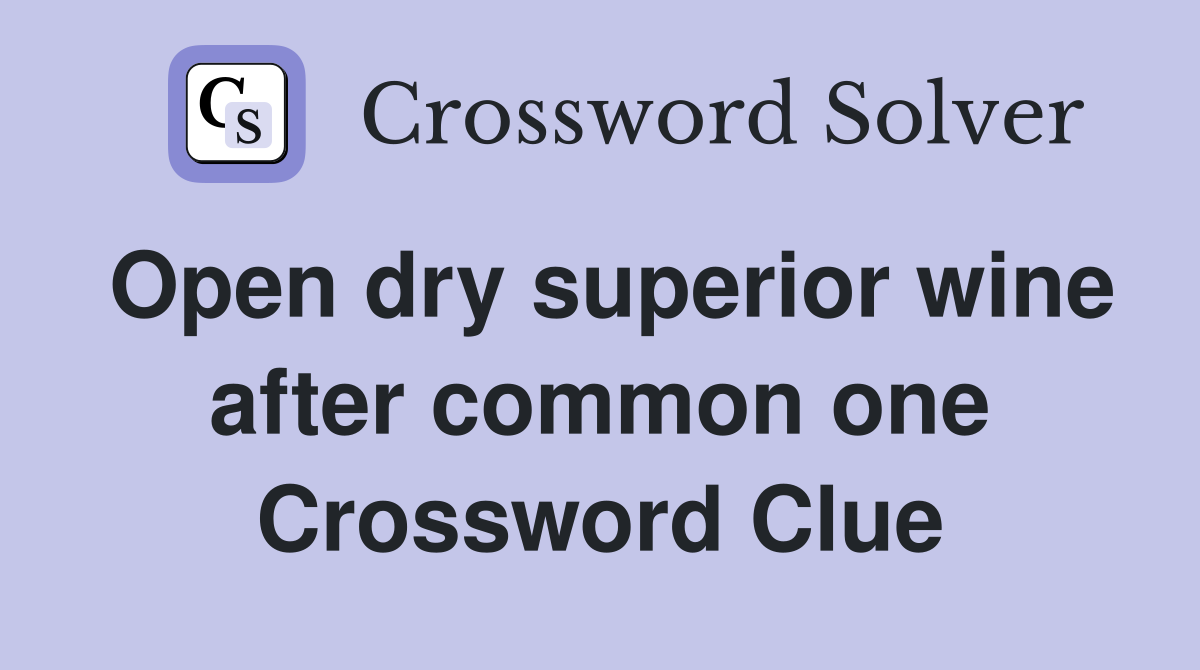 Open dry superior wine after common one Crossword Clue