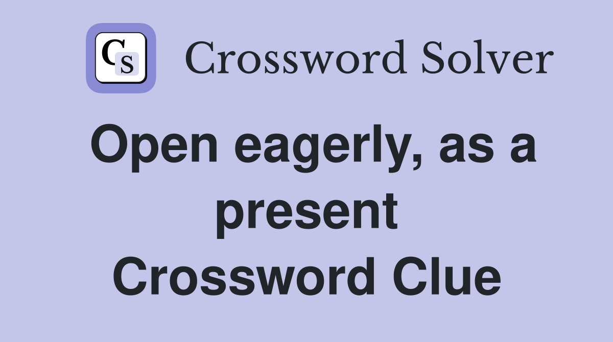 Open eagerly, as a present Crossword Clue
