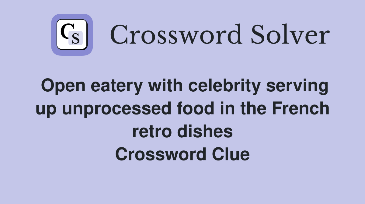 Open eatery with celebrity serving up unprocessed food in the French retro dishes Crossword Clue