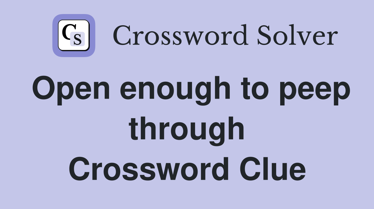 Open enough to peep through Crossword Clue