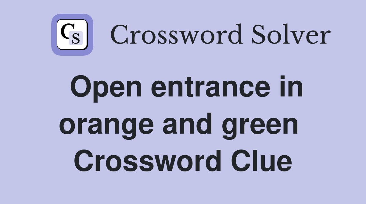 Open entrance in orange and green  Crossword Clue