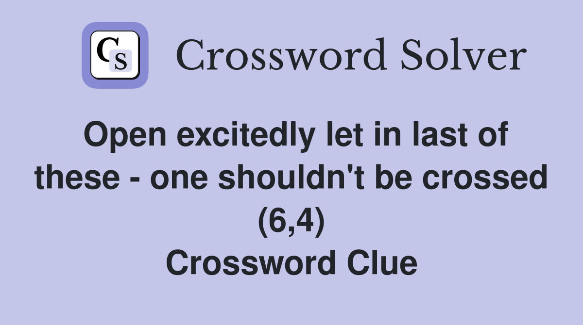 Open excitedly let in last of these - one shouldn't be crossed (6,4) Crossword Clue