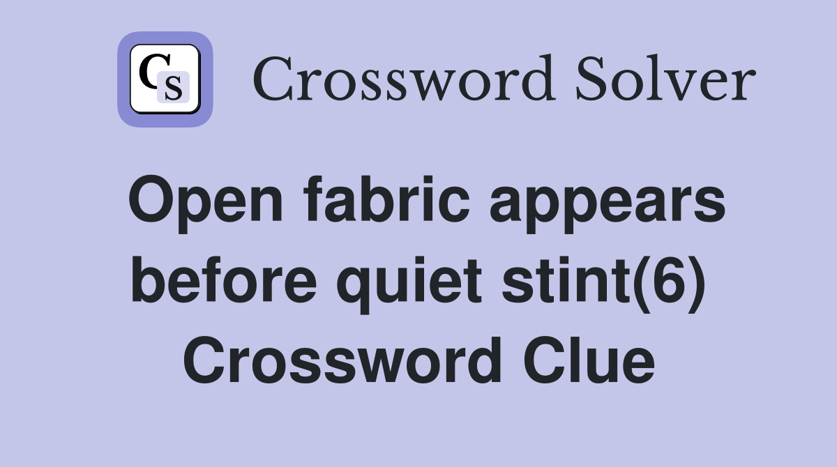 Open fabric appears before quiet stint(6) Crossword Clue