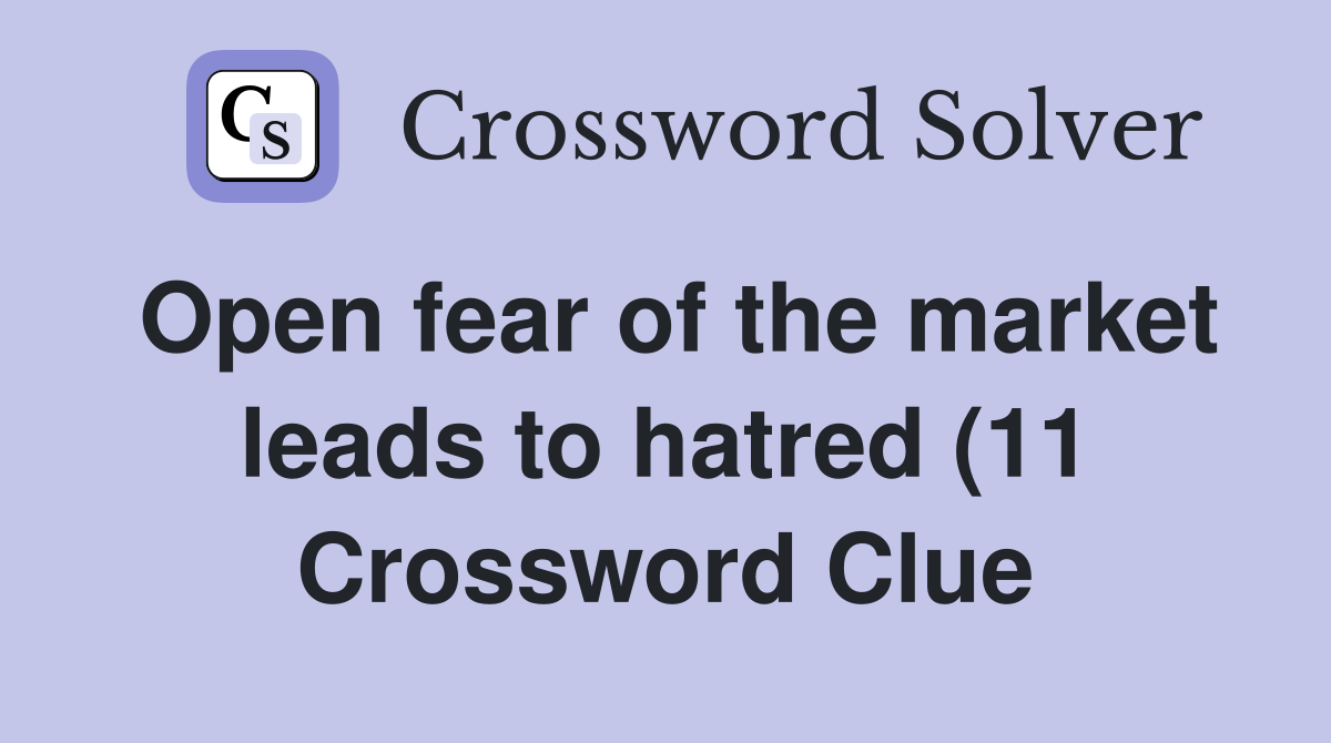 Open fear of the market leads to hatred (11) Crossword Clue Answers Open fear of the market leads to hatred (11) Crossword Clue Answers