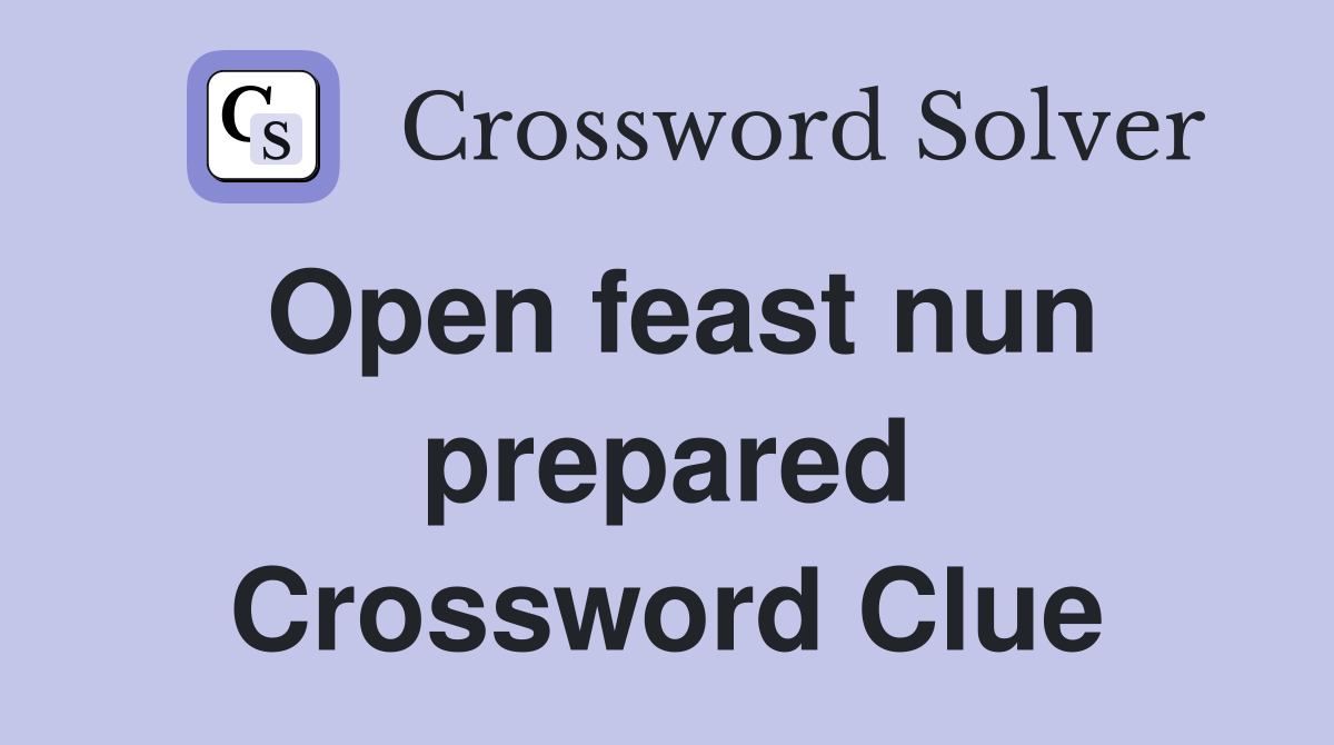Open feast nun prepared Crossword Clue