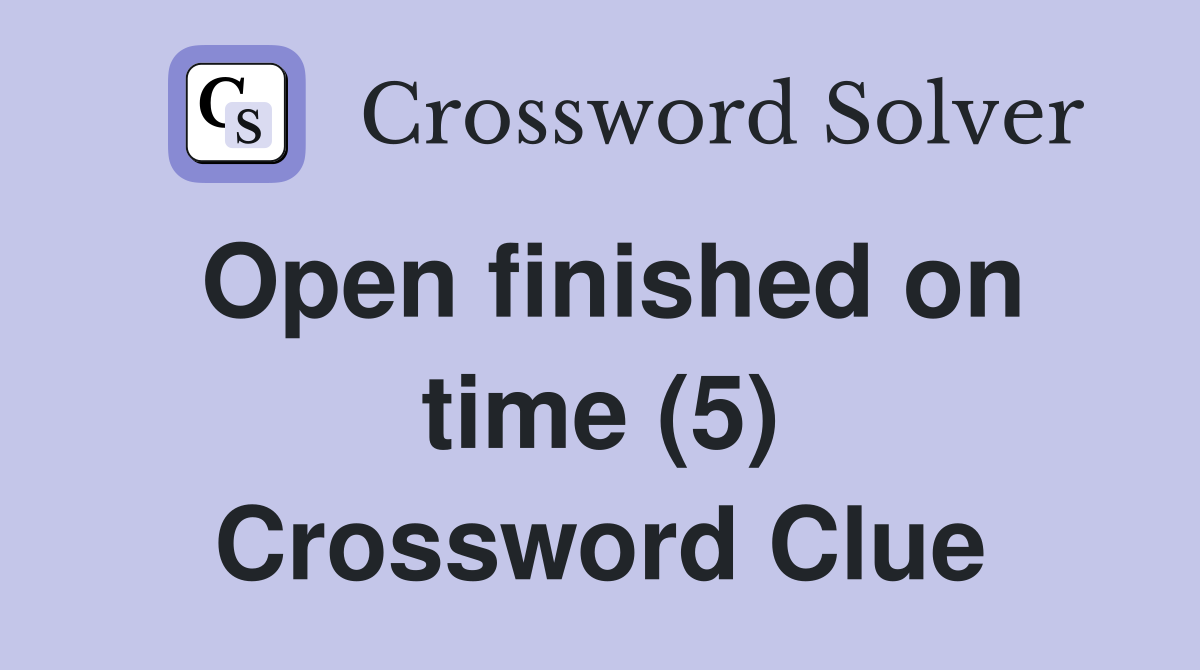 Open finished on time (5) Crossword Clue