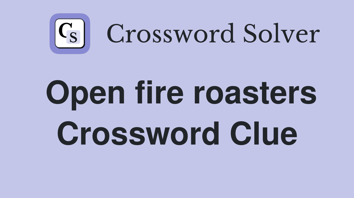 Open fire roasters Crossword Clue