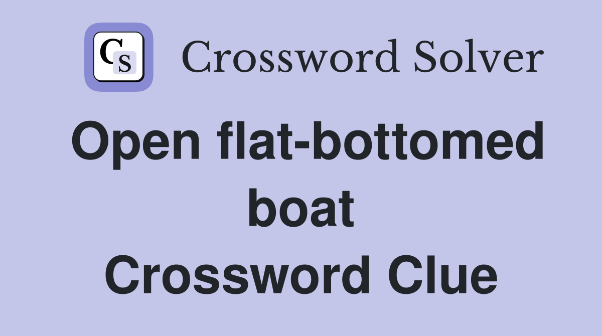 Open flat-bottomed boat Crossword Clue