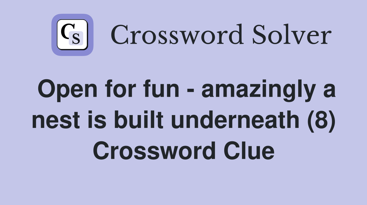 Open for fun - amazingly a nest is built underneath (8) Crossword Clue
