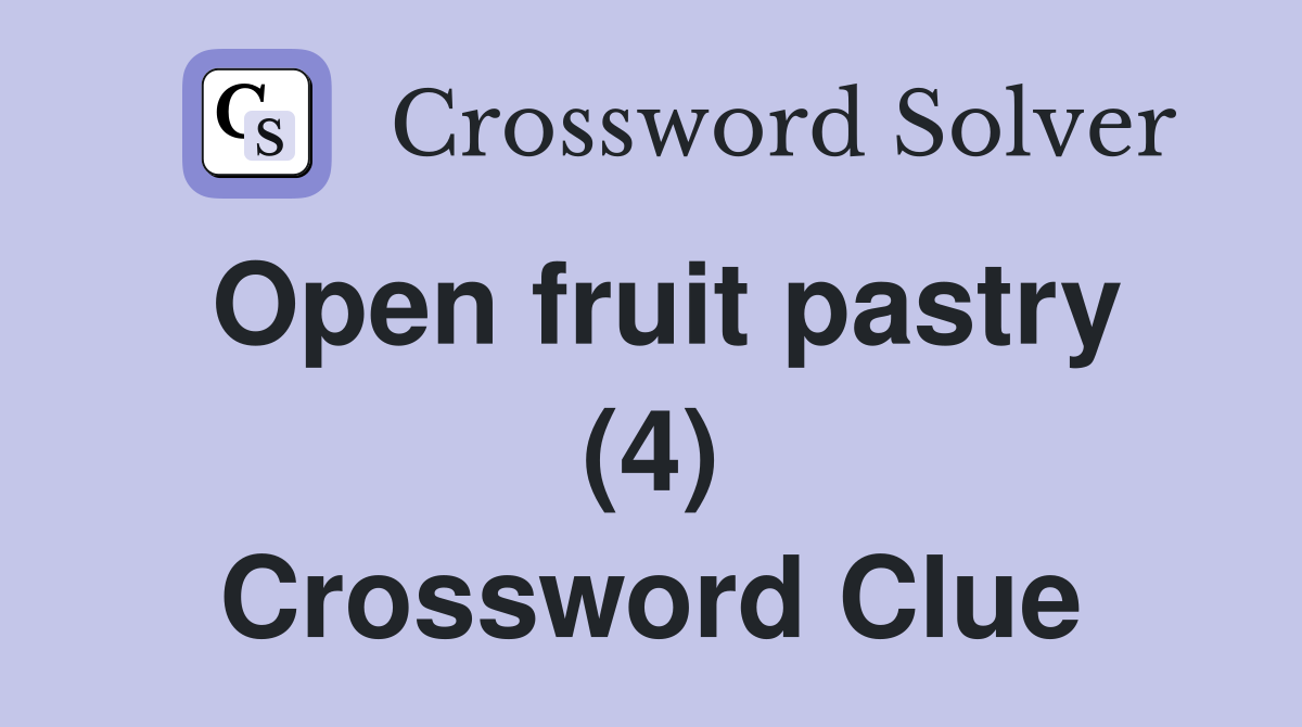 Open fruit pastry (4) Crossword Clue