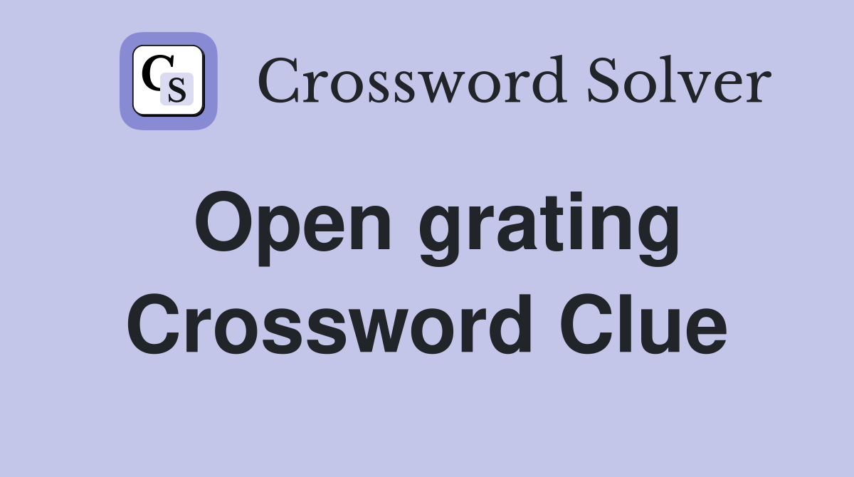 Open grating Crossword Clue