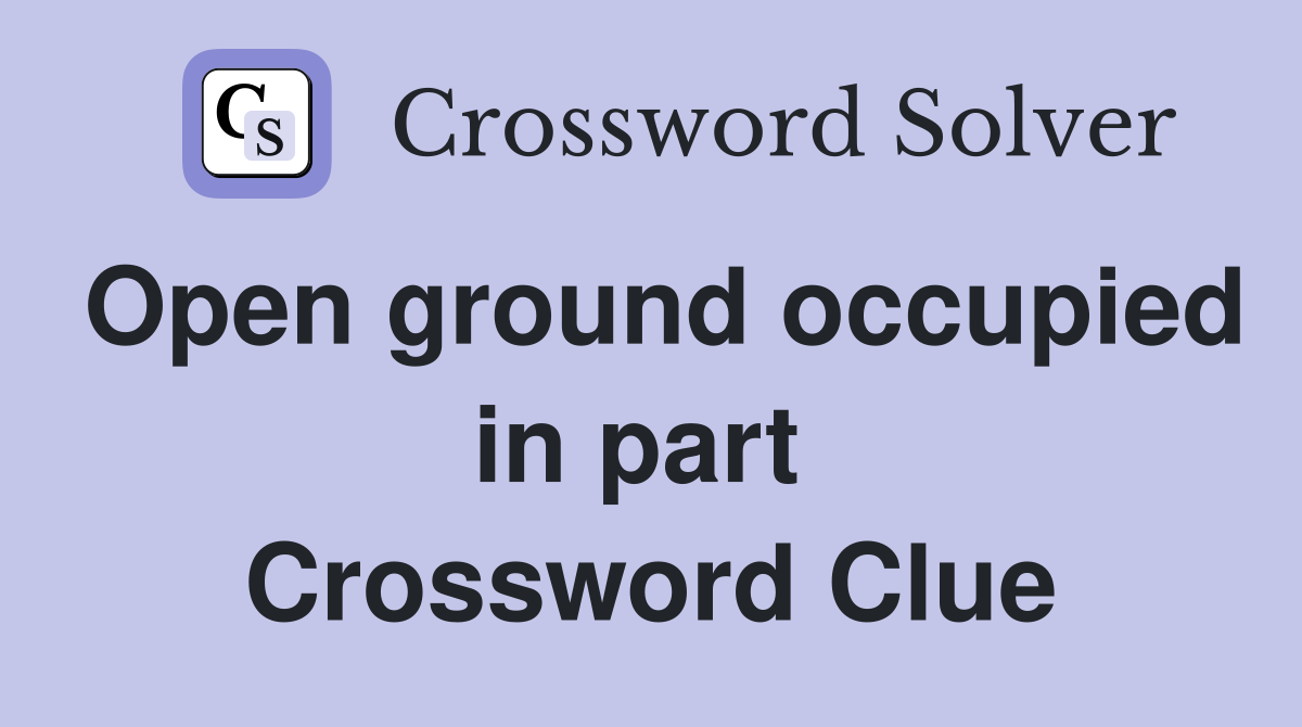 Open ground occupied in part  Crossword Clue
