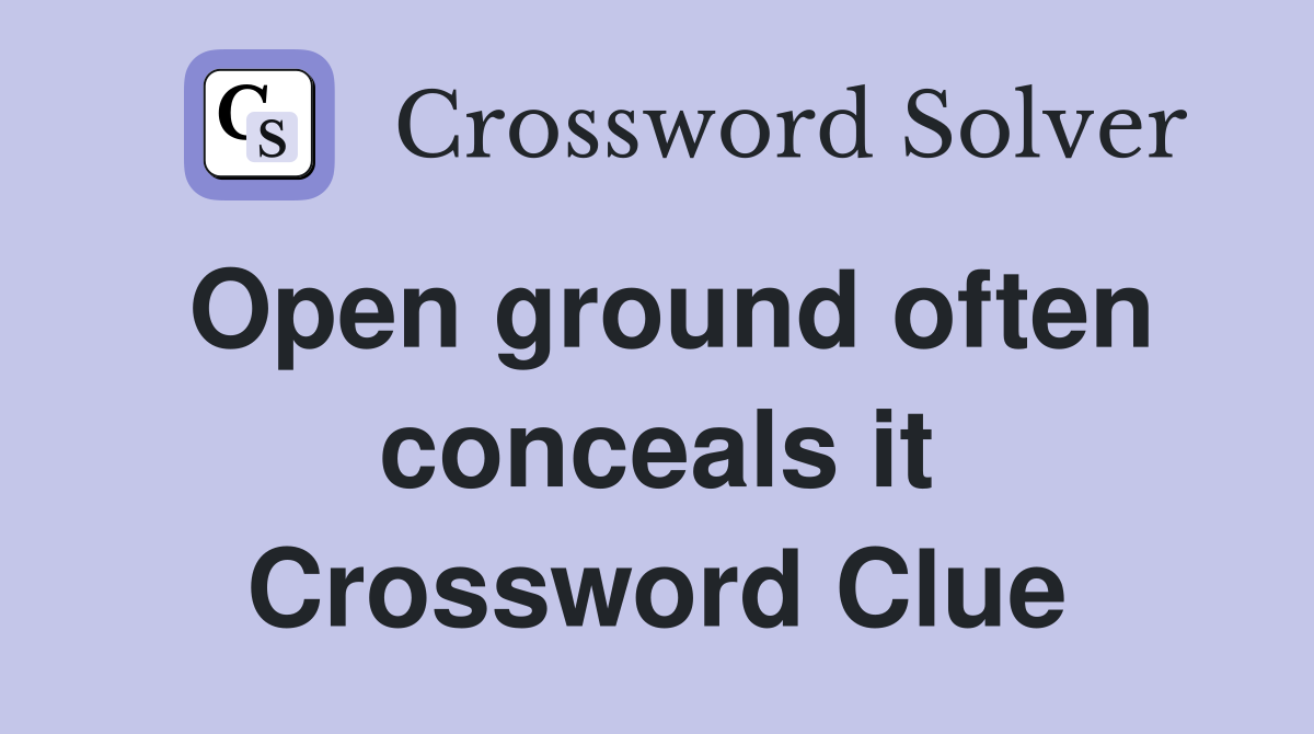Open ground often conceals it Crossword Clue