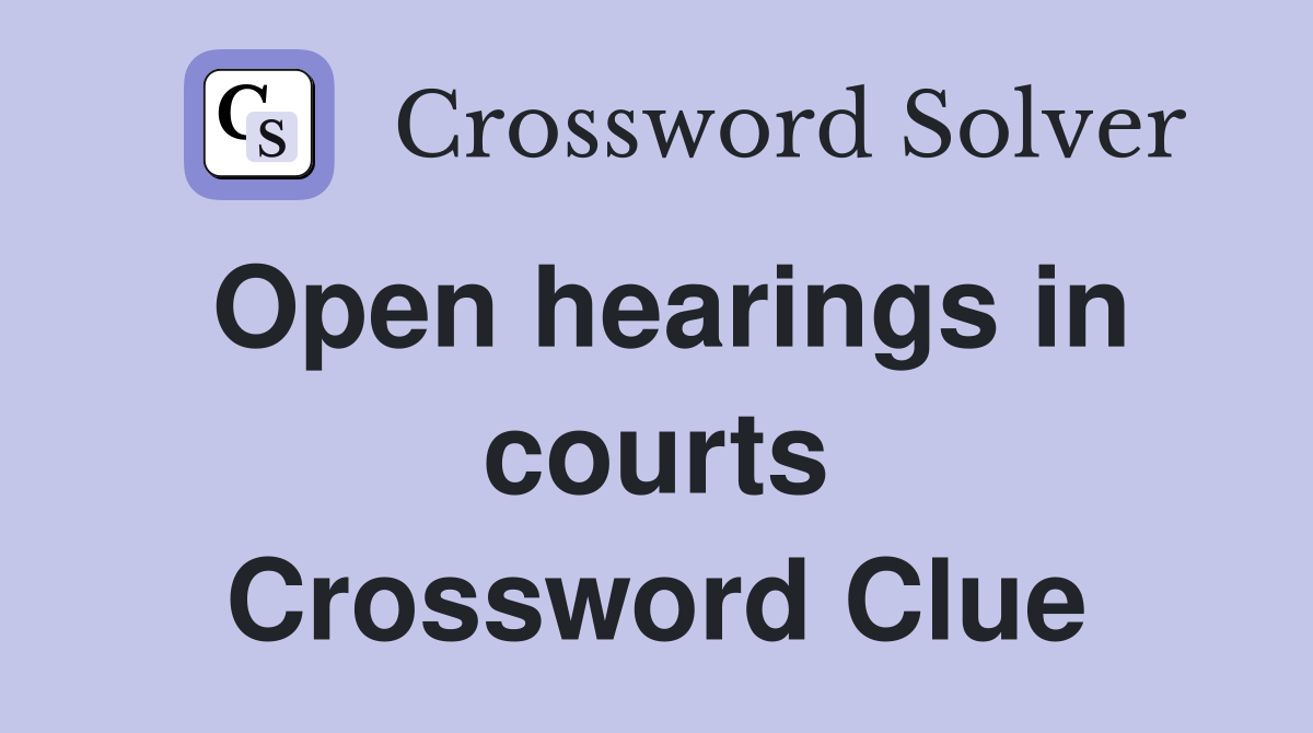 Open hearings in courts Crossword Clue