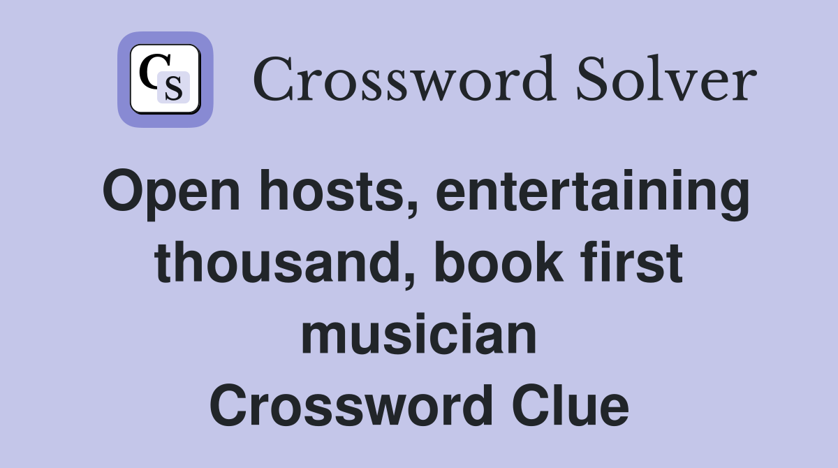 Open hosts, entertaining thousand, book first musician Crossword Clue