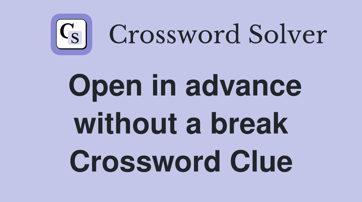 Open in advance without a break Crossword Clue