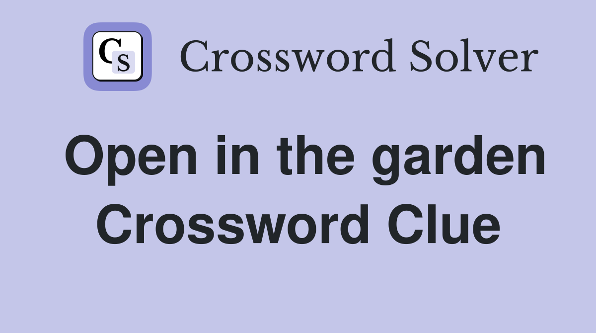 Open in the garden Crossword Clue