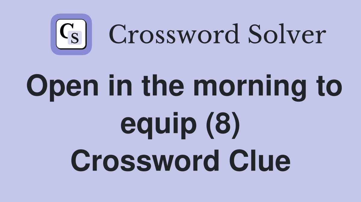 Open in the morning to equip (8) Crossword Clue