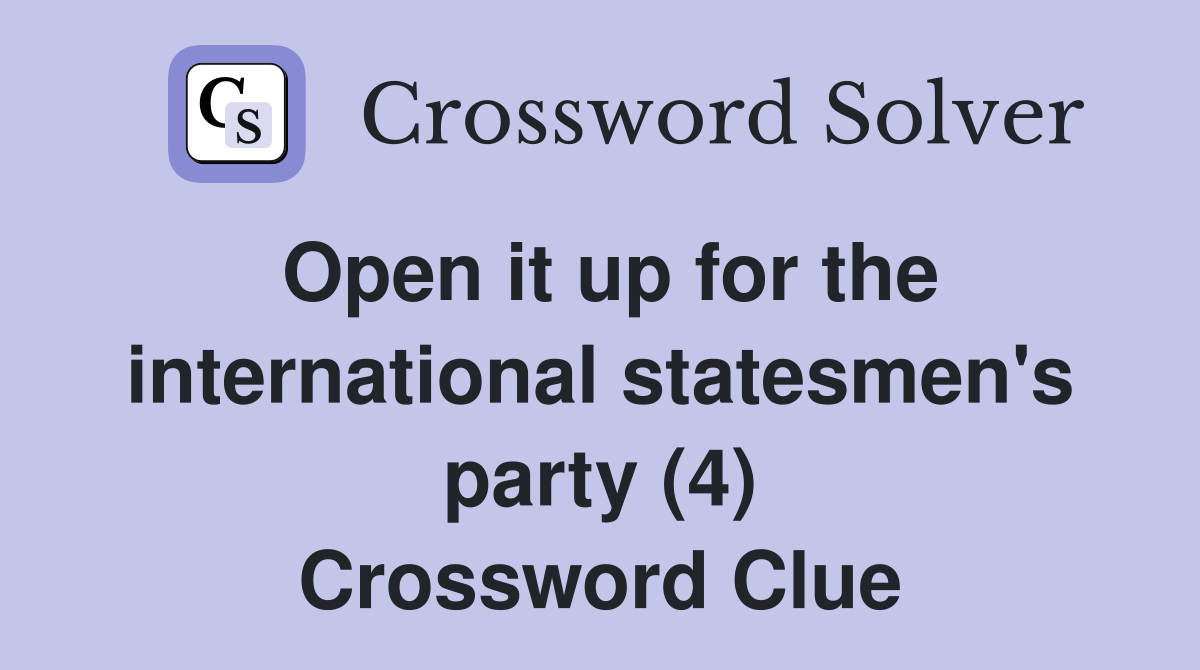 Open it up for the international statesmen's party (4) Crossword Clue