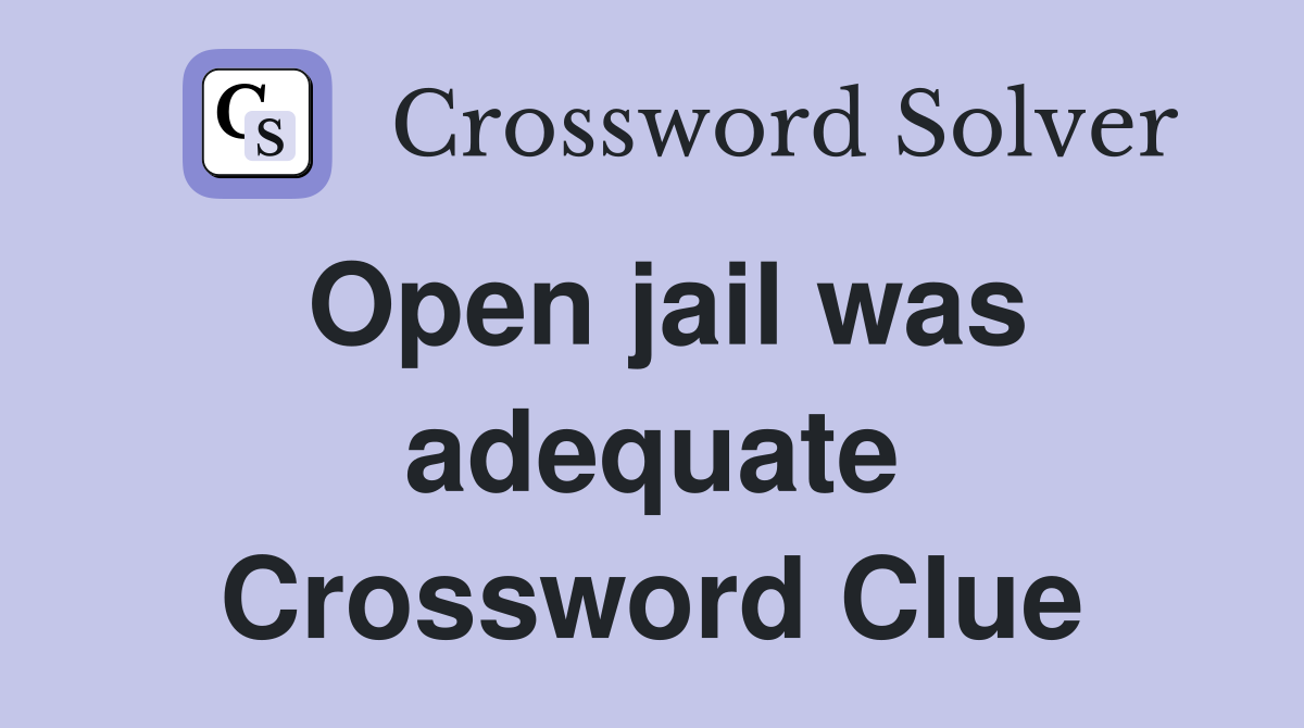 Open jail was adequate Crossword Clue