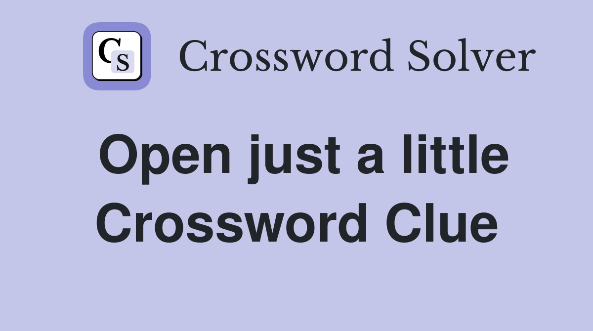 Open just a little Crossword Clue
