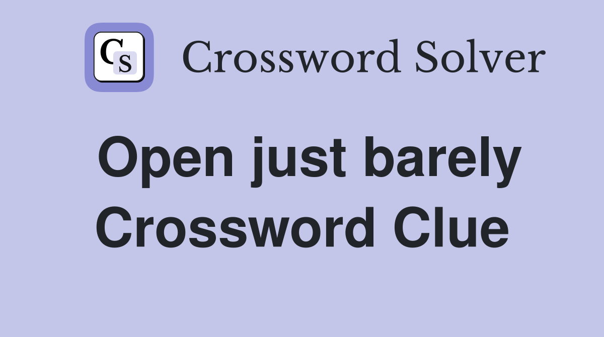 Open just barely Crossword Clue