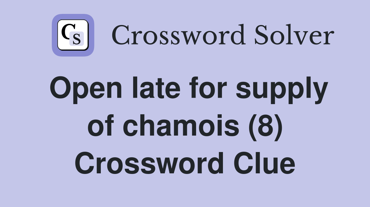 Open late for supply of chamois (8) Crossword Clue
