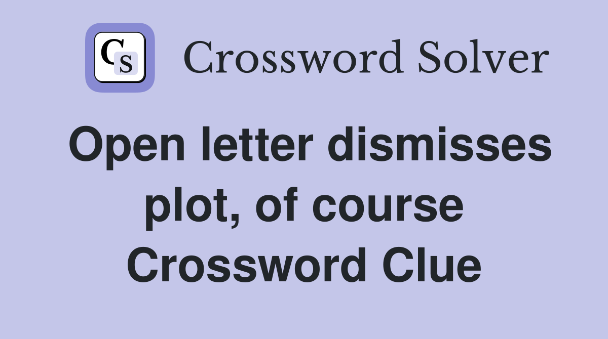 Open letter dismisses plot, of course Crossword Clue