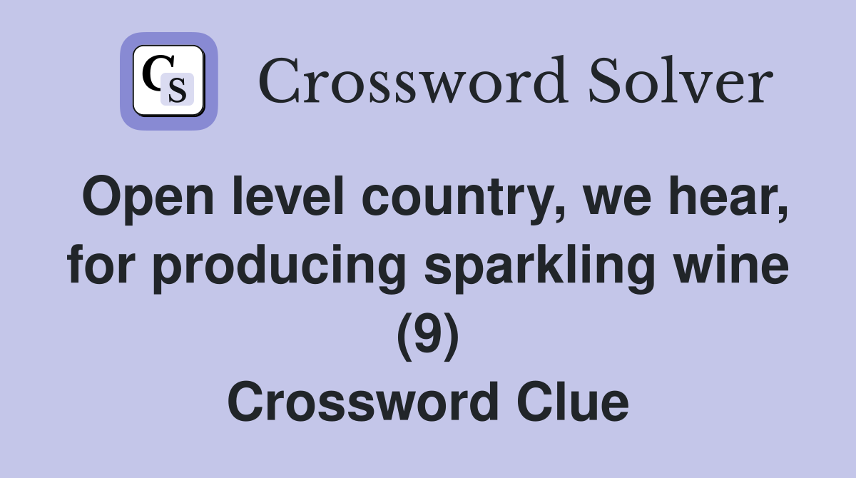 Open level country, we hear, for producing sparkling wine (9) Crossword Clue