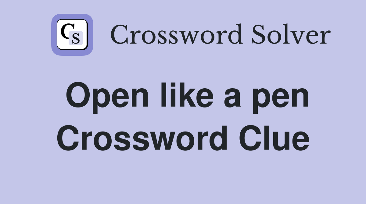 Open like a pen Crossword Clue