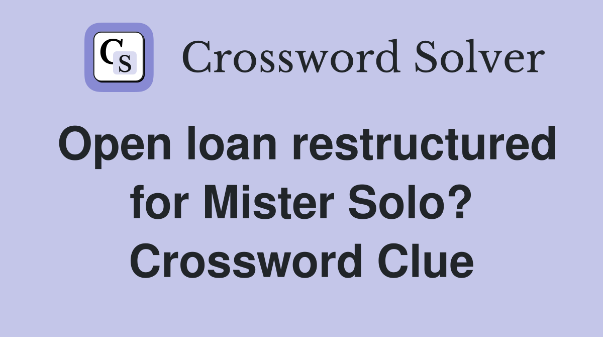 Open loan restructured for Mister Solo? Crossword Clue