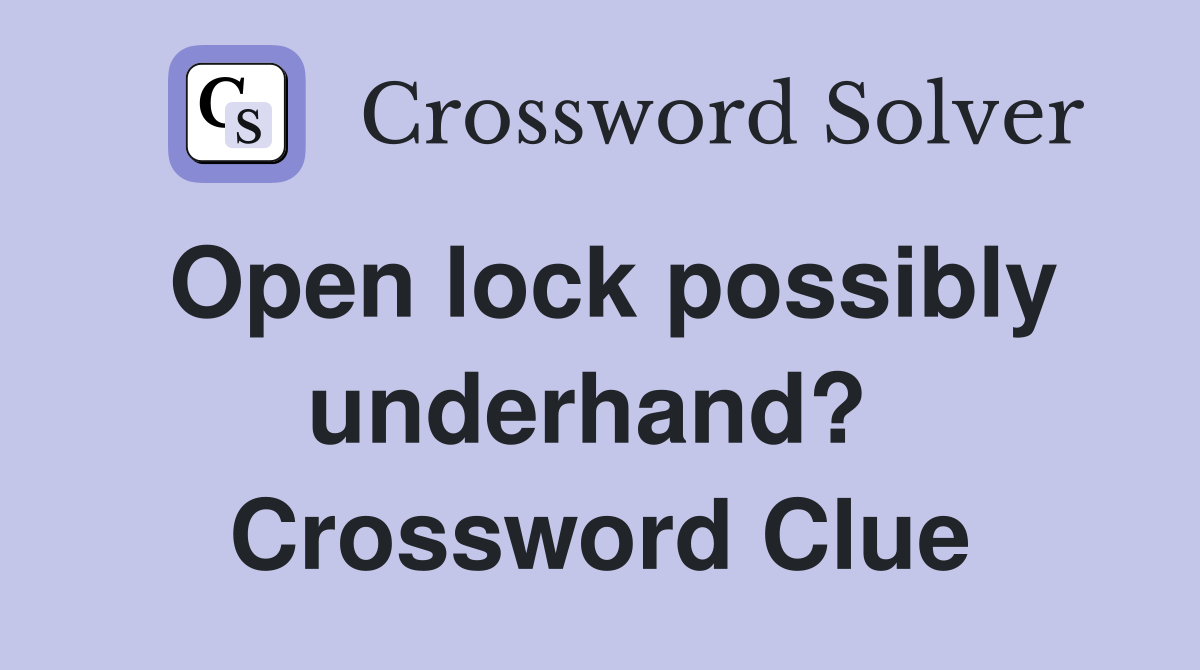 Open lock possibly underhand?  Crossword Clue