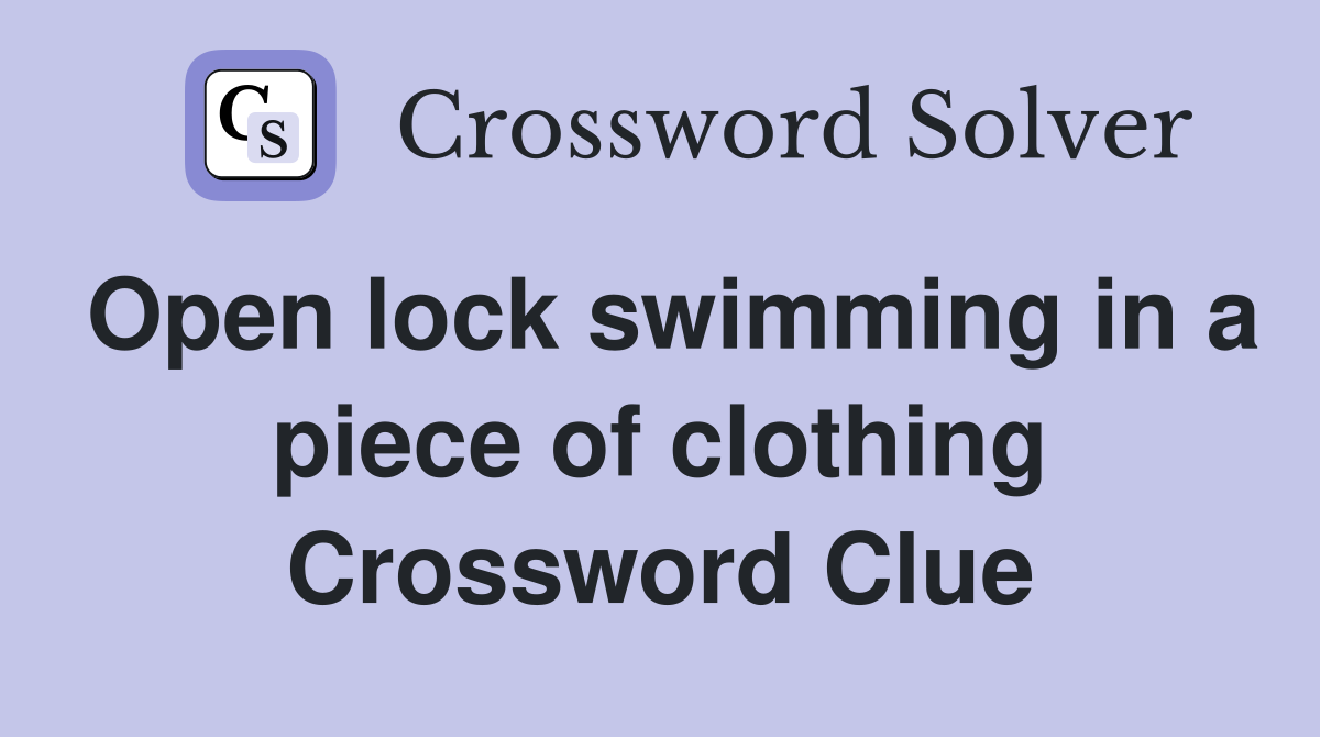 Open lock swimming in a piece of clothing Crossword Clue
