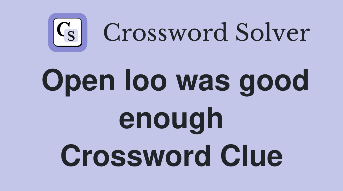 Open loo was good enough Crossword Clue