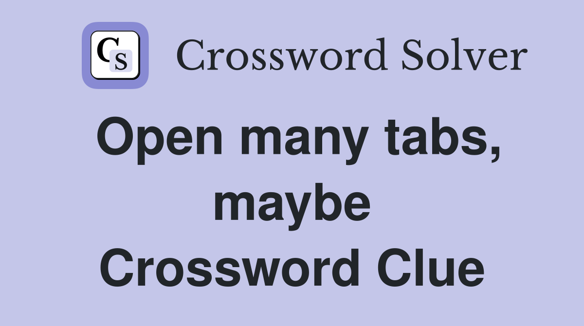 Open many tabs, maybe Crossword Clue