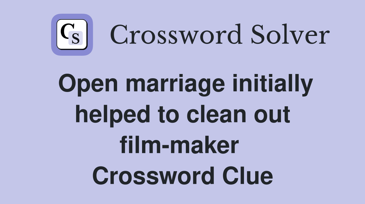 Open marriage initially helped to clean out film-maker  Crossword Clue