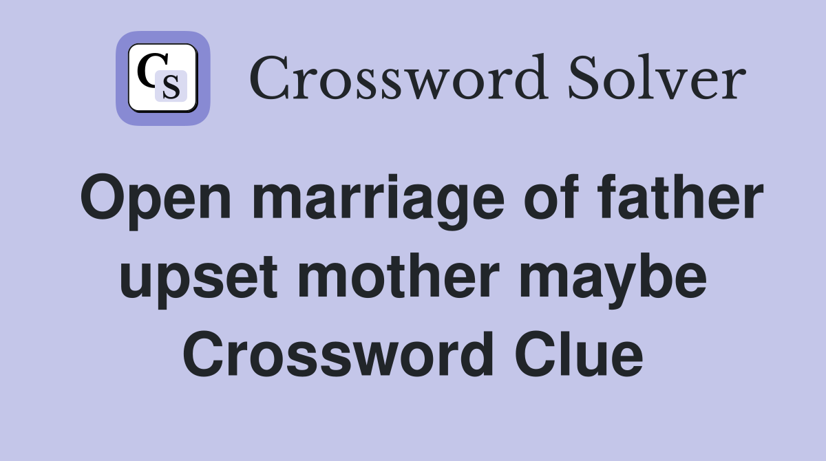 Open marriage of father upset mother maybe Crossword Clue