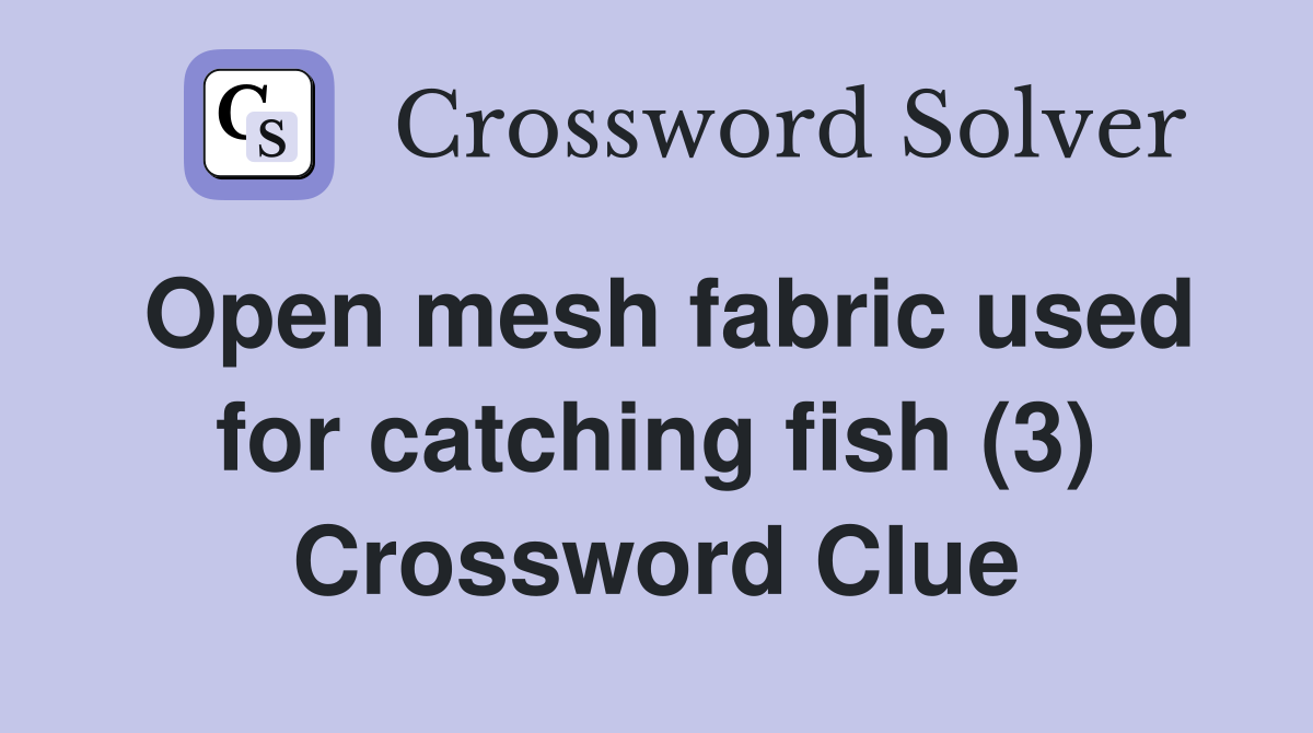 Open mesh fabric used for catching fish (3) Crossword Clue