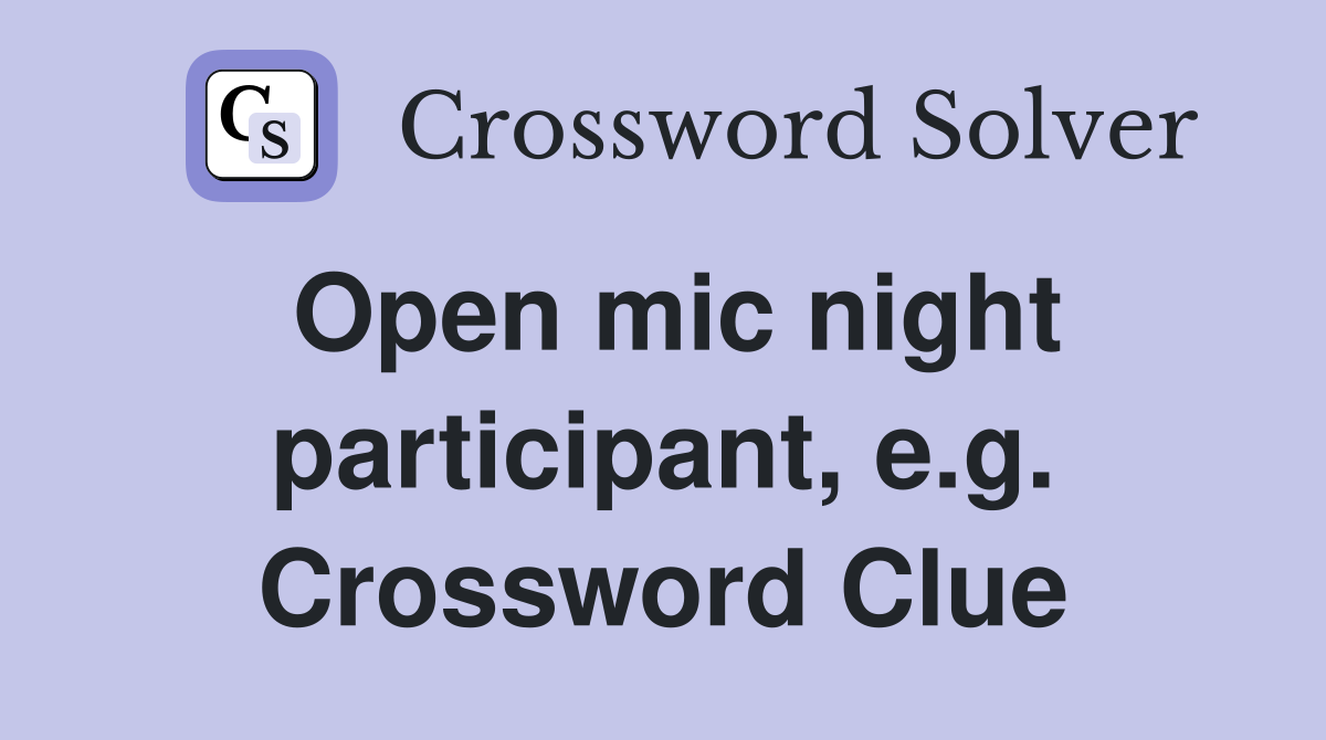 Open mic night participant, e.g. Crossword Clue