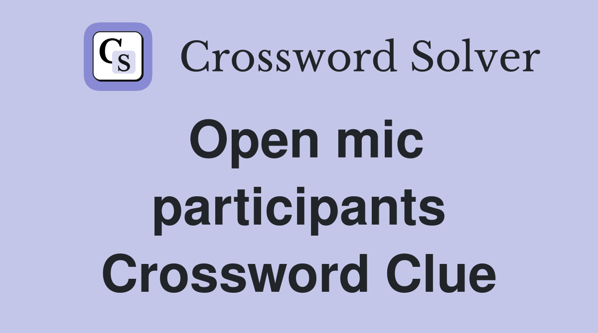 Open mic participants Crossword Clue