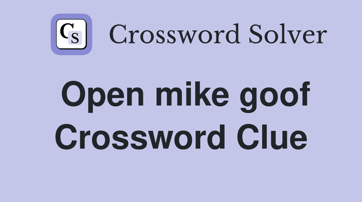 Open mike goof Crossword Clue