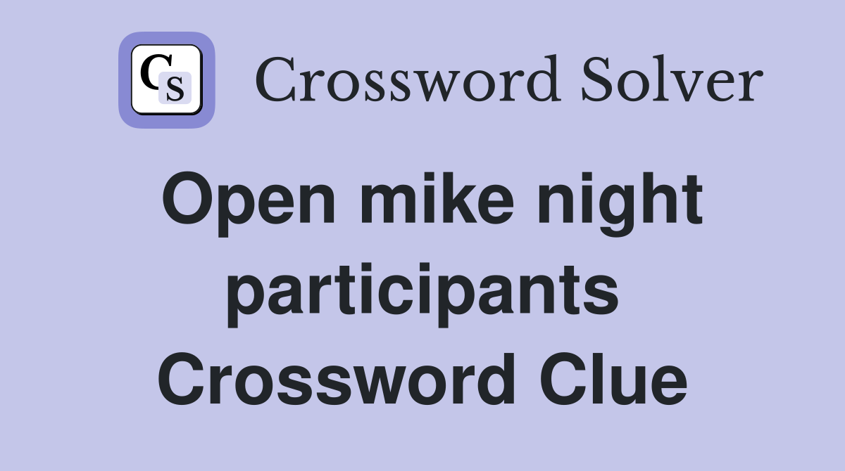 Open mike night participants Crossword Clue